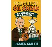 The Great Oil Sneak: The Teapot Dome Scandal for Kids
