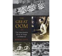 The Great Oom: The Improbable Birth of Yoga in America by Robert Love (2010-04-29)