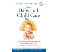 The Great Ormond Street New Baby & Child Care Book: The Essential Guide for Parents of Children Aged 0-5