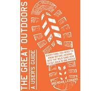 The Great Outdoors. A User's Guide: Everything You Need to Know Before Heading into the Wild (and How to Get Back in One Piece)