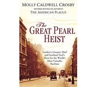 The Great Pearl Heist: London's Greatest Thief and Scotland Yard's Hunt for the World's Most Valuable Necklace by Molly Caldwell Crosby (26-Sep-2013) Hardcover