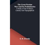 The great Persian War and its preliminaries: A study of the evidence, literary and topographical