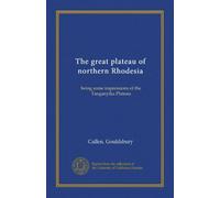 The great plateau of northern Rhodesia: being some impressions of the Tanganyika Plateau