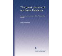 The great plateau of northern Rhodesia: being some impressions of the Tanganyika Plateau