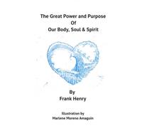 The Great Power and Purpose of Our Body, Soul & Spirit