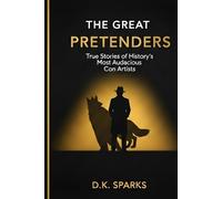 THE GREAT PRETENDERS: True Stories of History’s Most Audacious Con Artists, Impostors, and Grifters (The Mastermind Files)
