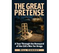 The Great Pretense: A Tour Through the Boneyards of the Cia’s War for Drugs: A Tour Through the Boneyards of the Cia’s War for Drugs
