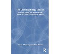 The Great Psychology Delusion: Missteps, Pitfalls and How to Make a More Successful Psychological Science