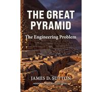 The Great Pyramid: The Engineering Problem: 4 (Hidden History Revisited)