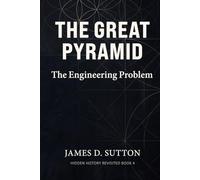 The Great Pyramid: The Engineering Problem (Hidden History Revisited)