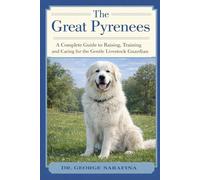 THE GREAT PYRENEES: A Complete Guide to Raising, Training, and Caring for the Gentle Livestock Guardian