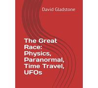 The Great Race: Physics, Paranormal, Time Travel, UFOs
