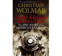 The Great Railway Revolution: The Epic Story of the American Railroad