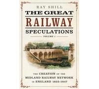 The Great Railway Speculations: Volume 1: The Creation of the Midland Railway Network in England 1825-1847