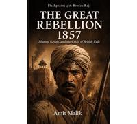 The Great Rebellion of 1857: Mutiny, Revolt, and the Crisis of British Rule (Flashpoints of the British Raj)