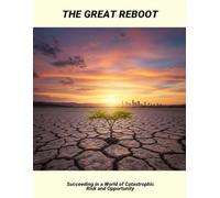 The Great Reboot: Succeeding In A World Of Catastrophic Risk And Opportunity
