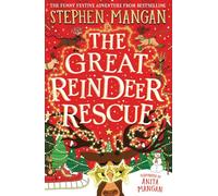 The Great Reindeer Rescue (the laugh-out-loud, highly illustrated, future Christmas classic from bestselling Stephen Mangan)