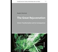 The Great Rejuvenation: China's Transformation and Its Consequences: 1 (Studies in East Asian Literatures and Cultures)