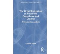 The Great Resignation as Neoliberal Compliance and Critique: A Foucauldian Analysis (Concepts for Critical Psychology)