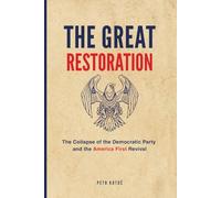 The Great Restoration: The Collapse of the Democratic Party and the America First Revival