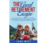 The Great Retirement Escape: Your Guide to Journeys Across the Globe, Adventures Close to Home, Inspiring Outdoor Activities, and Fun Active Lifestyle for Your Best Years Yet