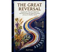 THE GREAT REVERSAL Escaping the Trap of Comparison and Discovering the Radical Economy of Grace in Matthew 20:16 (Hard Life Problems Worth Solving)