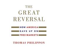 The Great Reversal: How America Gave Up on Free Markets