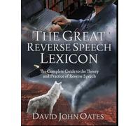 The Great Reverse Speech Lexicon: The Complete Guide to the Theory and Practice of Reverse Speech