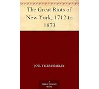 The Great Riots of New York, 1712 to 1873