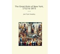 The Great Riots of New York, 1712 to 1873 (Classic Books)