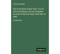 The Great Riots of New York, 1712 to 1873; Including a Full and Complete Account of the Four Days' Draft Riot of 1863: in large print
