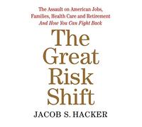 The Great Risk Shift: The Assault on American Jobs, Families, Health Care and Retirement And How You Can Fight Back