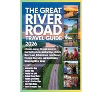 The Great River Road Travel Guide 2026: A Scenic Journey Through America’s Heartland Featuring Hidden Stops, Historic River Towns, Cultural Icons, ... and Breathtaking Mississippi River Views