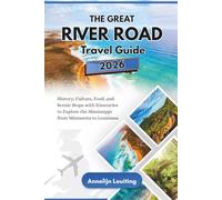 The Great River Road Travel Guide: History, Culture, Food, and Scenic Stops with Itineraries to Explore the Mississippi from Minnesota to Louisiana