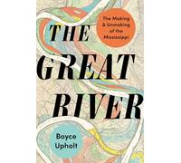 The Great River: The Making and Unmaking of the Mississippi
