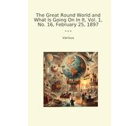 The Great Round World and What Is Going On In It, Vol. 1, No. 16, February 25, 1897 (Classic Books)