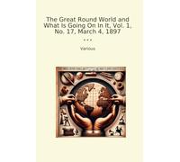 The Great Round World and What Is Going On In It, Vol. 1, No. 17, March 4, 1897 (Classic Books)
