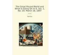 The Great Round World and What Is Going On In It, Vol. 1, No. 19, March 18, 1897 (Classic Books)