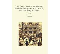 The Great Round World and What Is Going On In It, Vol. 1, No. 26, May 6, 1897 (Classic Books)