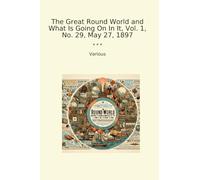 The Great Round World and What Is Going On In It, Vol. 1, No. 29, May 27, 1897 (Classic Books)