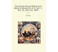 The Great Round World and What Is Going On In It, Vol. 1, No. 31, June 10, 1897 (Classic Books)