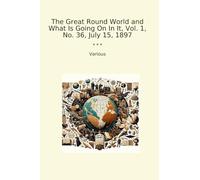 The Great Round World and What Is Going On In It, Vol. 1, No. 36, July 15, 1897 (Classic Books)