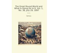 The Great Round World and What Is Going On In It, Vol. 1, No. 38, July 29, 1897 (Classic Books)