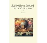 The Great Round World and What Is Going On In It, Vol. 1, No. 39, August 5, 1897 (Classic Books)