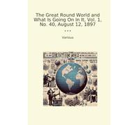 The Great Round World and What Is Going On In It, Vol. 1, No. 40, August 12, 1897 (Classic Books)