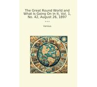 The Great Round World and What Is Going On In It, Vol. 1, No. 42, August 26, 1897 (Classic Books)