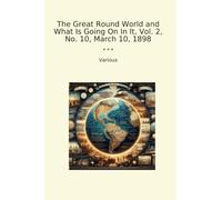 The Great Round World and What Is Going On In It, Vol. 2, No. 10, March 10, 1898 (Classic Books)