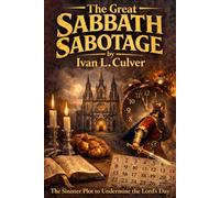 THE GREAT SABBATH SABOTAGE: The Sinister Plot to Undermine the Lord's Day (The Forgotten Truth)