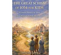 THE GREAT SCHISM 1054 FOR KIDS: A Gentle History of How One Christian Family Became Two