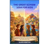 THE GREAT SCHISM 1054 FOR KIDS: A YOUNG READERS GUIDE TO CHRISTIAN HISTORY EXPLORING EAST AND WEST TRADITIONS, CULTURE, FAITH AND LESSONS ABOUT UNITY